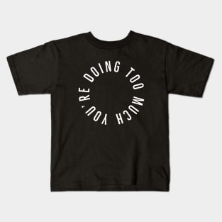 You’re Doing Too Much (Black Background) Kids T-Shirt